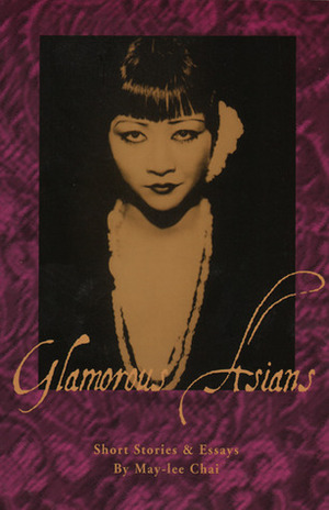 Glamorous Asians: Short Stories and Essays by May-lee Chai