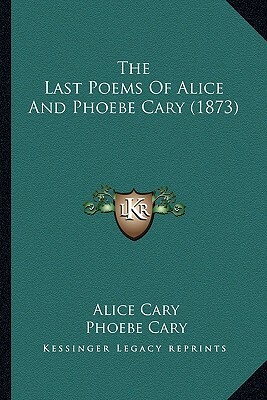 The Last Poems of Alice and Phoebe Cary (1873) by Alice Cary, Phoebe Cary