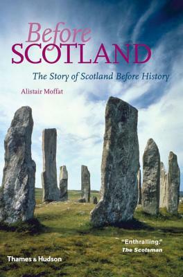 Before Scotland: The Story of Scotland Before History by Alistair Moffat