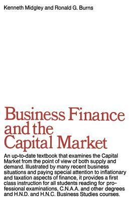 Business Finance & the Capital Market by K. Midgley, R. G. Burns