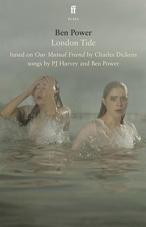 London Tide: Based on Charles Dickens' Our Mutual Friend by Ben Power