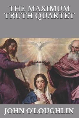 The Maximum Truth Quartet by John O'Loughlin