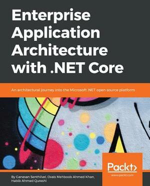 Enterprise Application Architecture with .NET Core by Habib Ahmed Qureshi, Ovais Mehboob Ahmed Khan, Ganesan Senthilvel