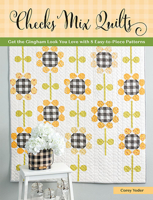 Checks Mix Quilts: Get the Gingham Look You Love with 8 Easy-To-Piece Patterns by Corey Yoder