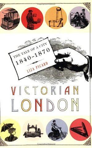 Victorian London: The Tale of a City 1840–1870 by Liza Picard, Liza Picard