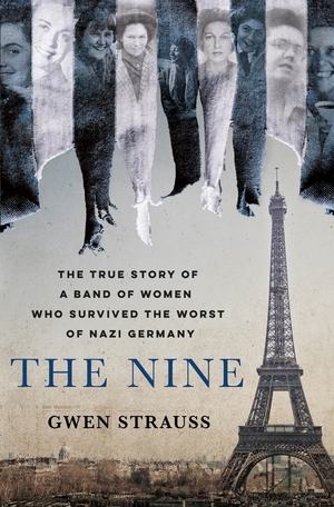 The Nine: The True Story of a Band of Women Who Survived the Worst of Nazi Germany by Gwen Strauss