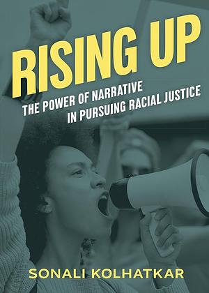 Rising Up: The Power of Narrative in Pursuing Racial Justice by Sonali Kolhatkar
