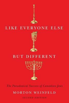 Like Everyone Else but Different: The Paradoxical Success of Canadian Jews, Second Edition by Morton Weinfeld