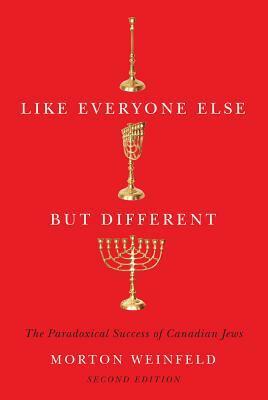 Like Everyone Else but Different: The Paradoxical Success of Canadian Jews, Second Edition by Morton Weinfeld