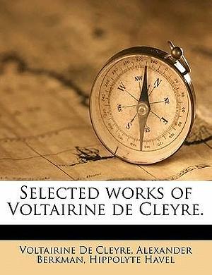 Selected works of Voltairine de Cleyre. by Voltairine de Cleyre, Voltairine de Cleyre, Hippolyte Havel, Alexander Berkman