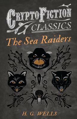 The Sea Raiders (Cryptofiction Classics - Weird Tales of Strange Creatures) by H.G. Wells