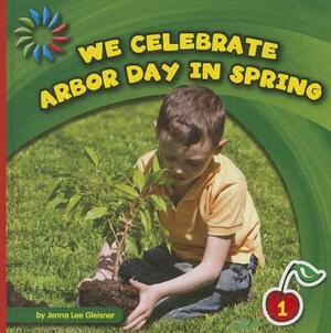 We Celebrate Arbor Day in Spring by Jenna Lee Gleisner