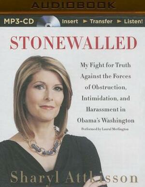 Stonewalled: My Fight for Truth Against the Forces of Obstruction, Intimidation, and Harassment in Obama's Washington by Sharyl Attkisson