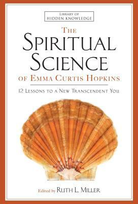 Spiritual Science of Emma Curtis Hopkins: 12 Lessons to a New Transcendent You by Emma Curtis Hopkins