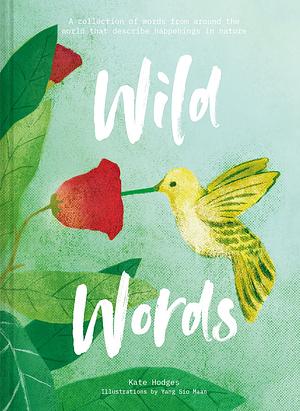 Wild Words: A collection of words from around the world that describe happenings in nature by Kate Hodges