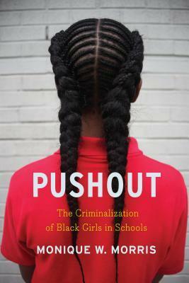 Pushout: The Criminalization of Black Girls in Schools by Monique Morris
