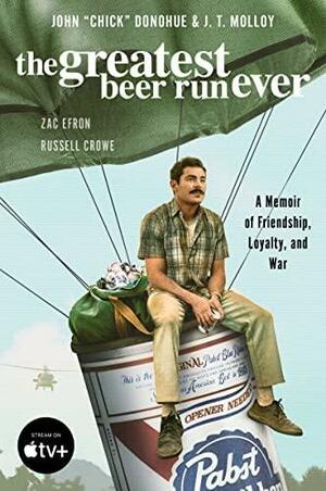 The Greatest Beer Run Ever Movie Tie-In: A Memoir of Friendship, Loyalty, and War by J T Molloy, John "Chick" Donohue