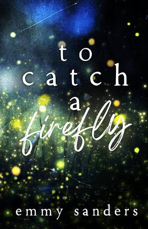 To Catch a Firefly by Emmy Sanders