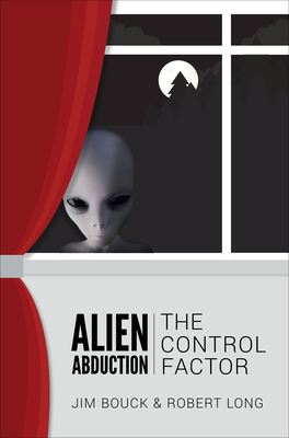 Alien Abduction: The Control Factor by Robert Long, James Bouck