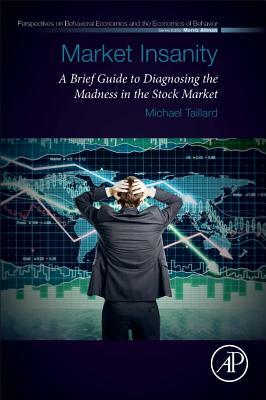 Market Insanity: A Brief Guide to Diagnosing the Madness in the Stock Market by Michael Taillard