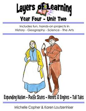 Layers of Learning Year Four Unit Two: Expanding Nation, Pacific States, Motors & Engines, Tall Tales by Karen Loutzenhiser, Michelle Copher