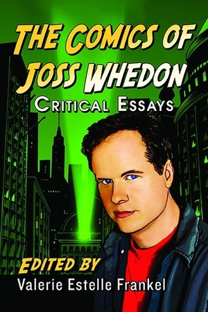 The Comics of Joss Whedon: Critical Essays by David Kociemba, Cesar Alfonso Marino, Thalia M. Mulvihill, Joel Hawkes, Tracy S. Morris, Melissa C. Johnson, Christina L. Blanch, Traci J. Cohen, Fernando Gabriel Pagnoni Berns, Thomas Johnson, Bryant Dillon, Leora Hadas, Don Tresca, Valerie Estelle Frankel, Lisa Gomez, Gail D. Rosen, Mary Ellen Iatropoulos, Kristi Pope Key, S. Evan Kreider