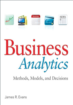 Business Analytics: Methods, Models, and Decisions by James R. Evans