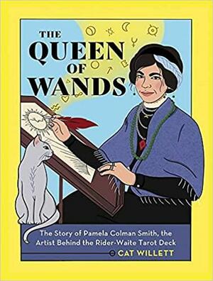 The Queen of Wands: The Story of Pamela Colman Smith, the Artist Behind the Rider-Waite Tarot Deck by Cat Willett