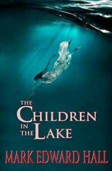 The Children in the Lake: A Story You Will Never Forget by Mark Edward Hall
