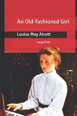 An Old-fashioned Girl: Large Print by Louisa May Alcott