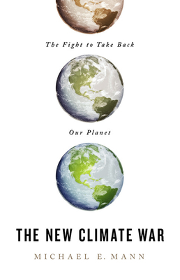 The New Climate War: The Fight to Take Back Our Planet by Michael E. Mann