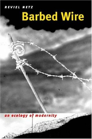 Barbed Wire: An Ecology of Modernity by Reviel Netz