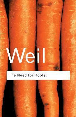 The Need for Roots: Prelude to a Declaration of Duties towards Mankind by Simone Weil, Arthur Wills, T.S. Eliot