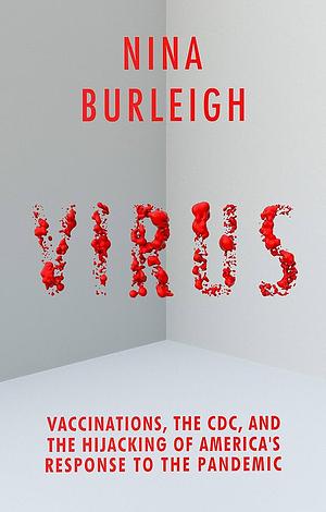 Virus: Vaccinations, the CDC, and the Hijacking of America's Response to the Pandemic by Nina Burleigh