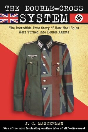 The Double-Cross System: The Incredible True Story of How Nazi Spies Were Turned into Double Agents by Norman Holmes Pearson, J.C. Masterman