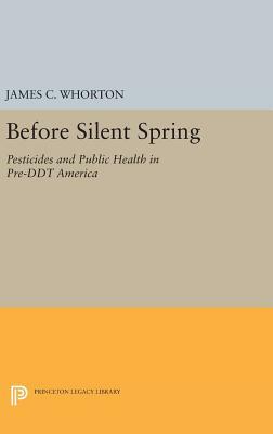 Before Silent Spring: Pesticides and Public Health in Pre-DDT America by James C. Whorton