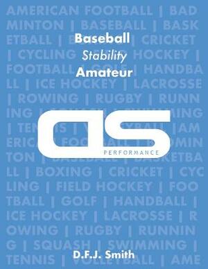 DS Performance - Strength & Conditioning Training Program for Baseball, Stability, Amateur by D. F. J. Smith