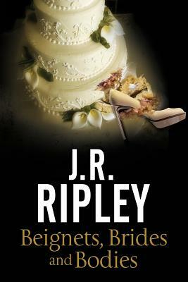 Beignets, Brides, Bodies: A Cozy Mystery Set in Smalltown Arizona by J. R. Ripley