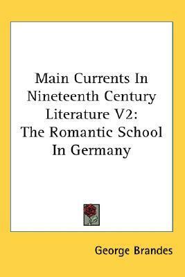 Main Currents in Nineteenth Century Literature: Volume 2: The Romantic School in Germany by Georg Brandes