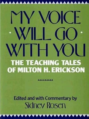 My Voice Will Go with You: The Teaching Tales of Milton H. Erickson by Sidney Rosen