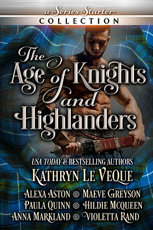 The Age of Knights and Highlanders: A Series Starter Collection by Maeve Greyson, Paula Quinn, Kathryn Le Veque, Anna Markland, Alexa Aston, Violetta Rand, Hildie McQueen