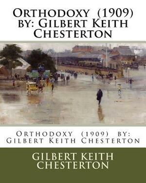 Orthodoxy (1909) by: Gilbert Keith Chesterton by G.K. Chesterton