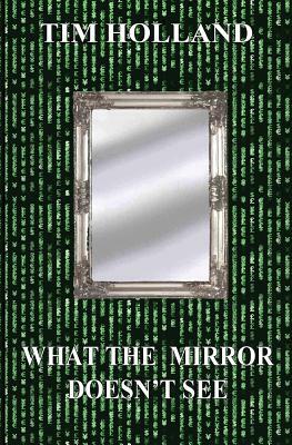 What the Mirror Doesn't See by Tim Holland