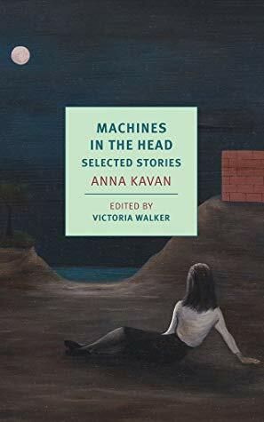 Machines in the Head: The Selected Short Writing of Anna Kavan by Anna Kavan