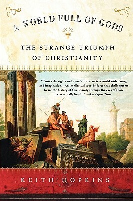 A World Full of Gods: The Strange Triumph of Christianity by Keith Hopkins