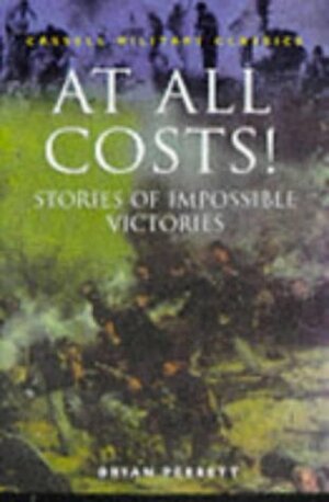 At All Costs: Stories of Impossible Victories (Cassell Military Classics) by Bryan Perrett