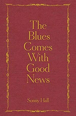 The Blues Comes With Good News: The perfect gift for the poetry lover in your life by Sonny Hall