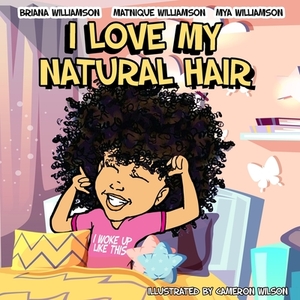 I Love My Natural Hair by Mya Williamson, Matnique Williamson