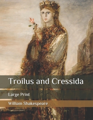 Troilus and Cressida: Large Print by William Shakespeare