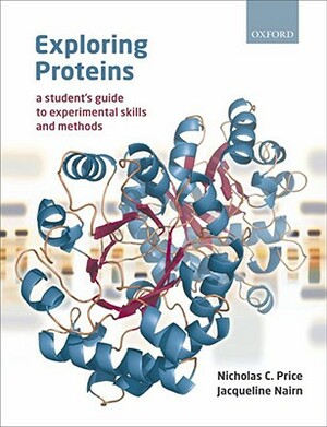 Exploring Proteins: A Student's Guide to Experimental Skills and Methods by Nicholas Price, Jacqueline Nairn